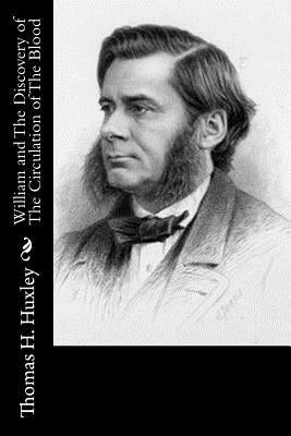 William and The Discovery of The Circulation of The Blood by Huxley, Thomas H.