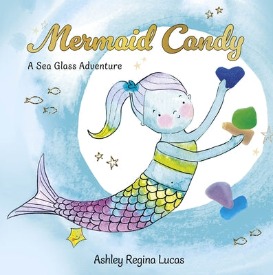 Mermaid Candy: A Sea Glass Adventure by Lucas, Ashley Regina