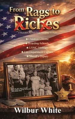 From Rags To Riches: A Heartfelt Journey From Hardship To Hope by White, Wilbur