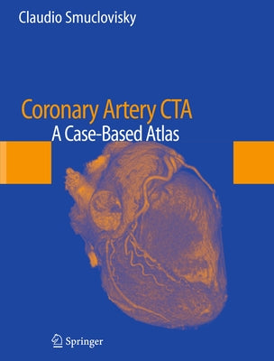 Coronary Artery CTA: A Case-Based Atlas by Smuclovisky, Claudio