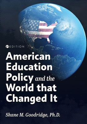American Education Policy and the World that Changed It by Goodridge, Shane Michael