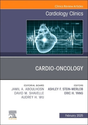 Cardio-Oncology, an Issue of Cardiology Clinics: Volume 43-1 by Yang, Eric H.