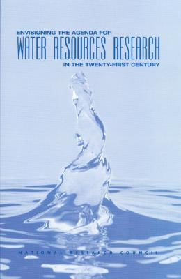 Envisioning the Agenda for Water Resources Research in the Twenty-First Century by National Research Council