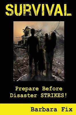 Survival: Prepare Before Disaster Strikes by Fix, Barbara