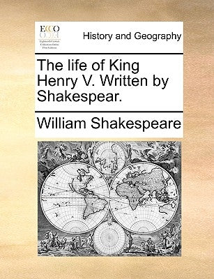The Life of King Henry V. Written by Shakespear. by Shakespeare, William
