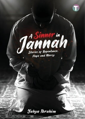 A Sinner in Jannah: Stories of Repentance, Hope and Mercy by Ibrahim, Yahya