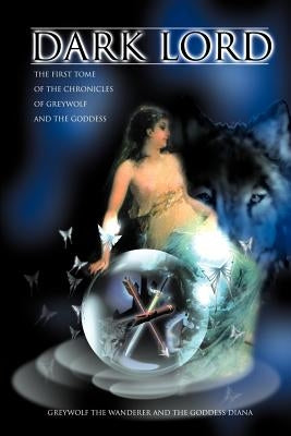 Dark Lord: The First Tome of the Chronicles of Greywolf and the Goddess by Greywolf the Wanderer