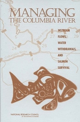 Managing the Columbia River: Instream Flows, Water Withdrawals, and Salmon Survival by National Research Council