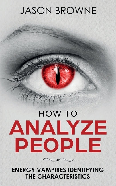How To Analyze People: Analyzing the Energy Vampire by Browne, Jason