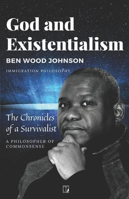 God and Existentialism: The Chronicles of a Survivalist by Johnson, Ben Wood