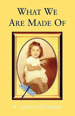 What We Are Made of by Dicataldo, A. Lorenzo