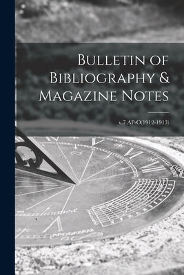 Bulletin of Bibliography & Magazine Notes; v.7 AP-O(1912-1913) by Anonymous