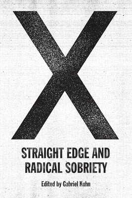 X: Straight Edge and Radical Sobriety by Kuhn, Gabriel