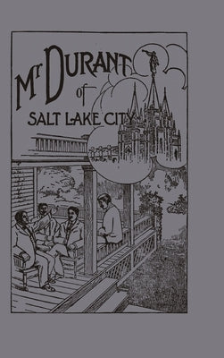 Mr. Durant of Salt Lake City: "that Mormon" by Rich, Ben E.