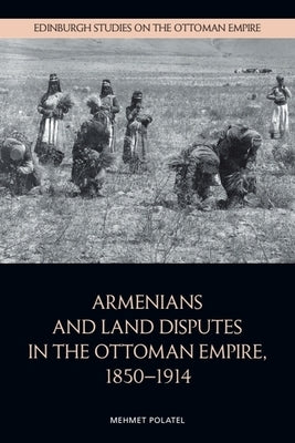 Armenians and Land Disputes in the Ottoman Empire, 1850-1914 by Polatel, Mehmet