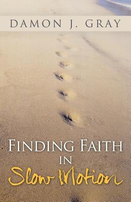 Finding Faith in Slow Motion by Gray, Damon J.