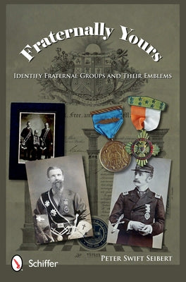 Fraternally Yours: Identify Fraternal Groups and Their Emblems by Seibert, Peter Swift