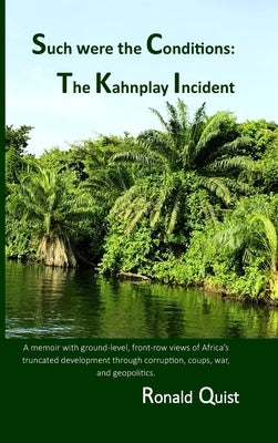 Such were the Conditions: The Kahnplay Incident: A memoir with ground-level, front-row views of Africa's truncated development through coups, wa by Quist, Ronald