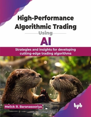 High-Performance Algorithmic Trading Using AI: Strategies and insights for developing cutting-edge trading algorithms (English Edition) by R. Baranasooriya, Melick