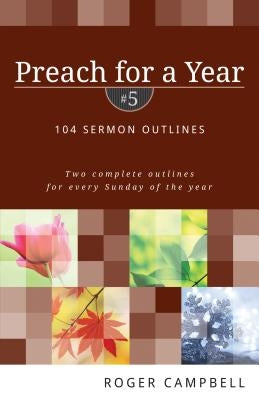 Preach for a Year: 104 Sermon Outlines by Campbell, Roger