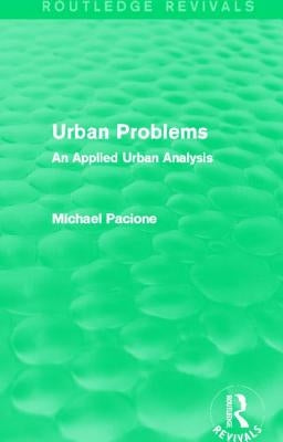 Urban Problems (Routledge Revivals): An Applied Urban Analysis by Pacione, Michael