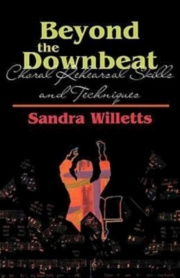 Beyond the Downbeat: Choral Rehearsal Skills and Techniques by Willetts, Sandra