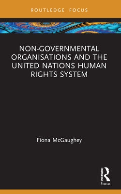 Non-Governmental Organisations and the United Nations Human Rights System by McGaughey, Fiona