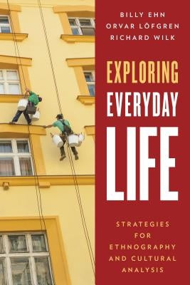 Exploring Everyday Life: Strategies for Ethnography and Cultural Analysis by Ehn, Billy