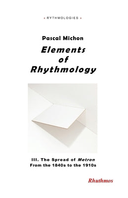 Elements of Rhythmology: III. The Spread of Metron - From the 1840s to the 1910s by Michon, Pascal