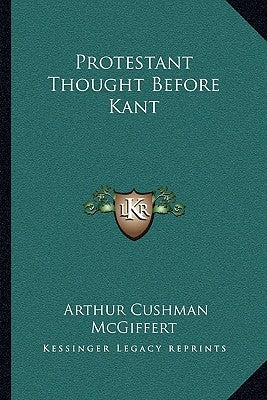 Protestant Thought Before Kant by McGiffert, Arthur Cushman