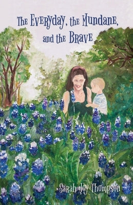 The Everyday, the Mundane, and the Brave by Thompson, Sarah Joy