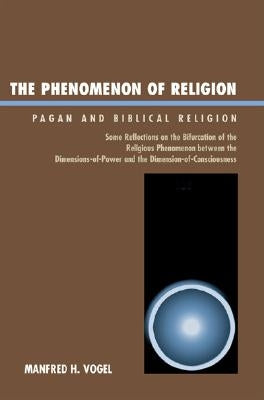 The Phenomenon of Religion: Pagan and Biblical Religion by Vogel, Manfred H.