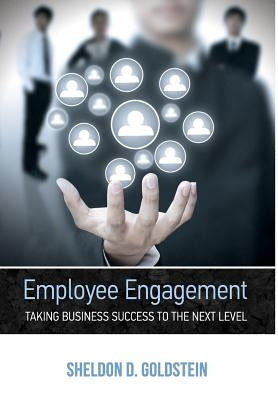 Employee Engagement Taking Business Success to the Next Level by Goldstein, Sheldon D.