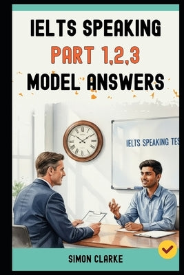 IELTS Speaking Part 1,2,3 Model Answers: 100+ Model Answers From Part 1 to Part 3 that Get You a Band 8.0+. by Harrison, Leo
