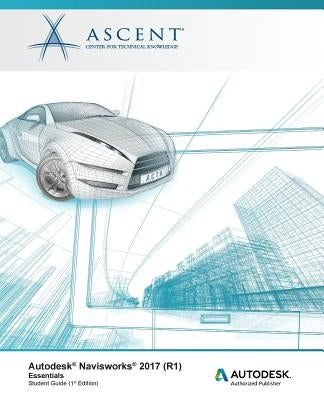 Autodesk Navisworks 2017 (R1): Essentials: Autodesk Authorized Publisher by Ascent -. Center for Technical Knowledge
