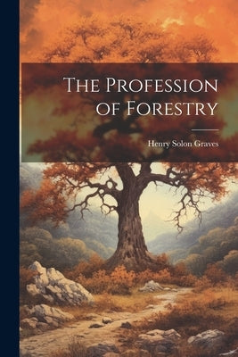 The Profession of Forestry by Graves, Henry Solon