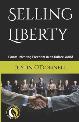 Selling Liberty: Communicating Freedom in an Unfree World by O'Donnell, Justin