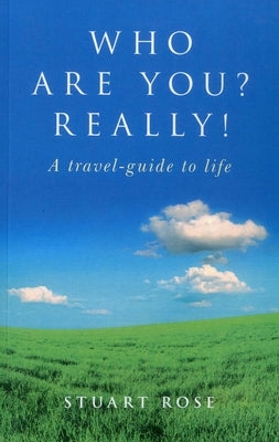 Who Are You? Really!: A Travel-Guide to Life by Rose, Stuart