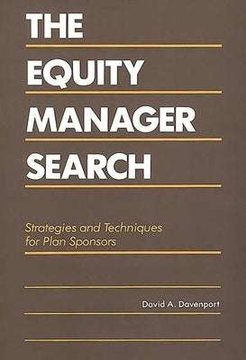 The Equity Manager Search: Strategies and Techniques for Plan Sponsors by Davenport, David a.