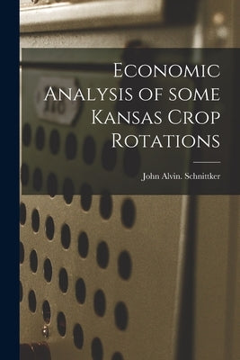 Economic Analysis of Some Kansas Crop Rotations by Schnittker, John Alvin