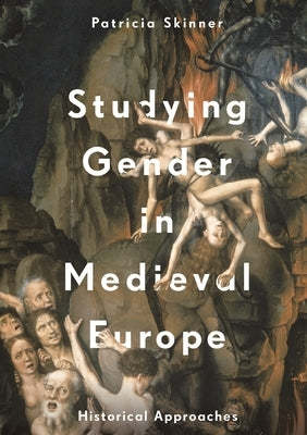 Studying Gender in Medieval Europe: Historical Approaches by Skinner, Patricia