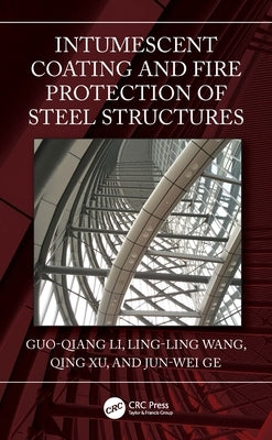Intumescent Coating and Fire Protection of Steel Structures by Li, Guo-Qiang