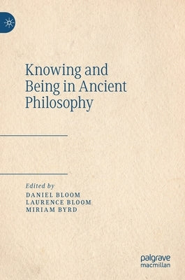 Knowing and Being in Ancient Philosophy by Bloom, Daniel
