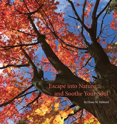 Escape Into Nature... and Soothe Your Soul by Hibbard, Diane M.