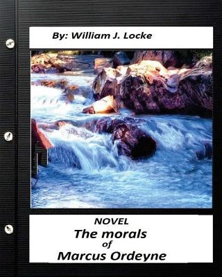 The morals of Marcus Ordeyne; a NOVEL By William J. Locke by Locke, William J.