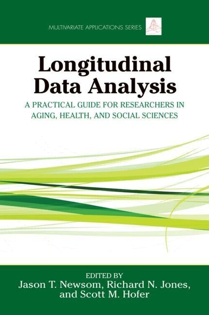 Longitudinal Data Analysis: A Practical Guide for Researchers in Aging, Health, and Social Sciences by Newsom, Jason