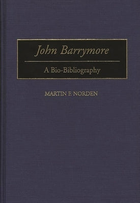 John Barrymore: A Bio-Bibliography by Norden, Martin