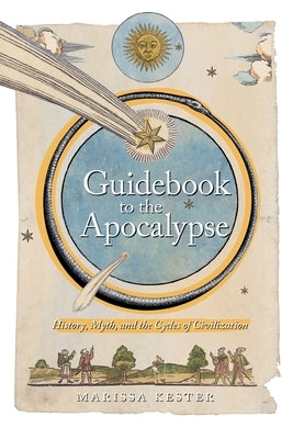 Guidebook to the Apocalypse: History, Myth, and the Cycles of Civilization by Kester, Marissa