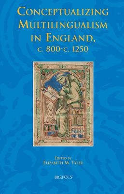 Conceptualizing Multilingualism in England, C.800-C.1250 by Tyler, Elizabeth M.