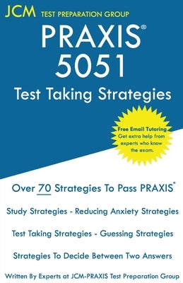 PRAXIS 5051 Test Taking Strategies: PRAXIS 5051 Exam - Free Online Tutoring - The latest strategies to pass your exam. by Test Preparation Group, Jcm-Praxis